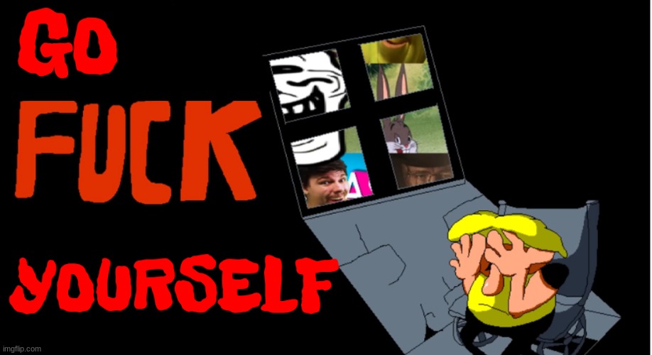 Go fuck yourself | image tagged in go fuck yourself | made w/ Imgflip meme maker