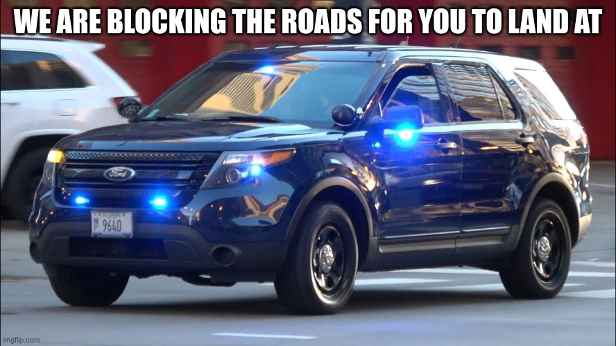 WE ARE BLOCKING THE ROADS FOR YOU TO LAND AT | made w/ Imgflip meme maker