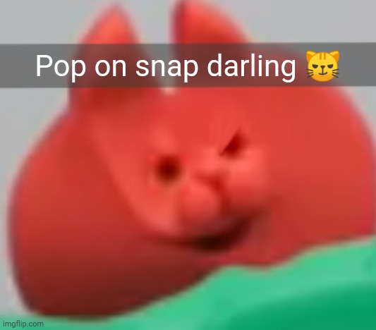 Pop on snap darling :devious cat: | Pop on snap darling 😼 | made w/ Imgflip meme maker