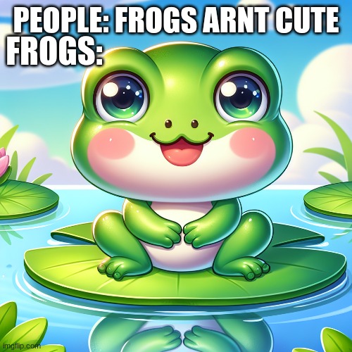 irl | PEOPLE: FROGS ARNT CUTE; FROGS: | image tagged in cute animals | made w/ Imgflip meme maker