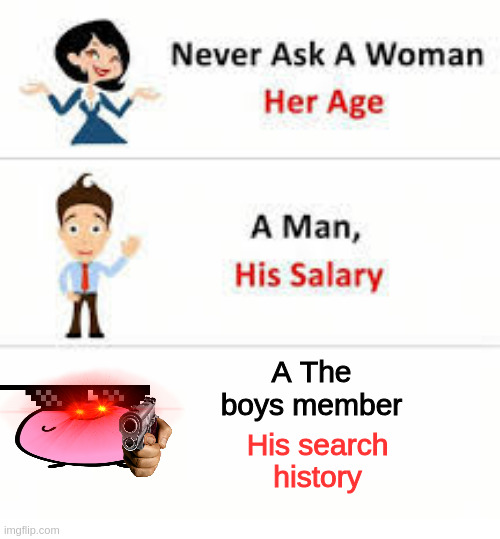 Never ask a woman her age | A The boys member; His search history | image tagged in never ask a woman her age | made w/ Imgflip meme maker