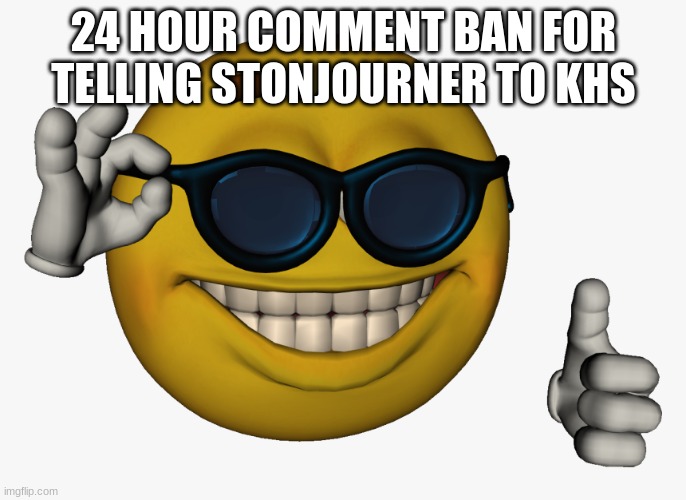 Cool guy emoji | 24 HOUR COMMENT BAN FOR TELLING STONJOURNER TO KHS | image tagged in cool guy emoji | made w/ Imgflip meme maker