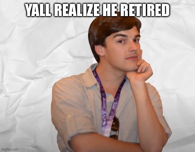 Respectable Theory | YALL REALIZE HE RETIRED | image tagged in respectable theory | made w/ Imgflip meme maker