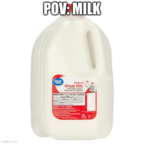 milk | POV: MILK | image tagged in milk | made w/ Imgflip meme maker