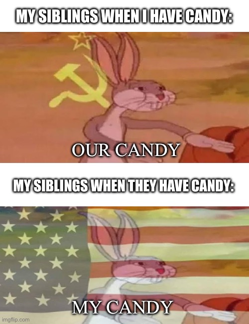 siblings be like: | MY SIBLINGS WHEN I HAVE CANDY:; OUR CANDY; MY SIBLINGS WHEN THEY HAVE CANDY:; MY CANDY | image tagged in siblings,be like | made w/ Imgflip meme maker