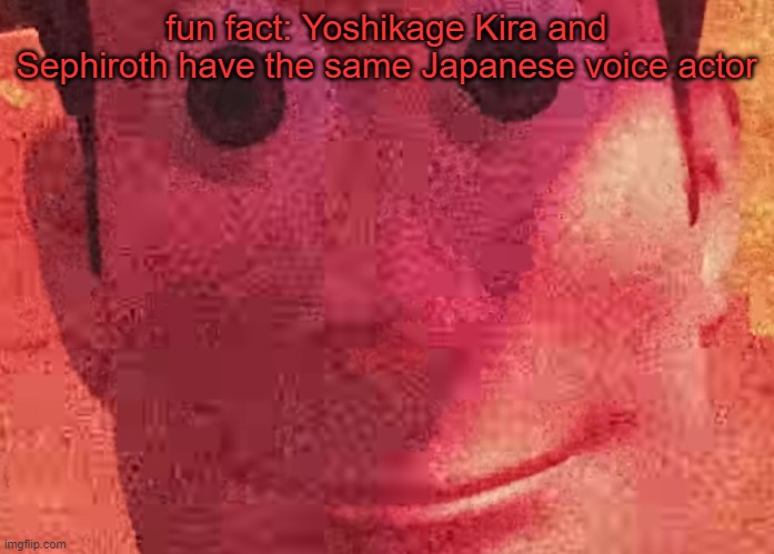 . | fun fact: Yoshikage Kira and Sephiroth have the same Japanese voice actor | image tagged in we toys can see everything | made w/ Imgflip meme maker