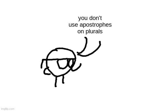 braincell #2 | you don't use apostrophes on plurals | image tagged in drawing | made w/ Imgflip meme maker