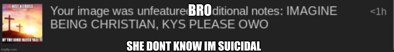 BRO; SHE DONT KNOW IM SUICIDAL | made w/ Imgflip meme maker