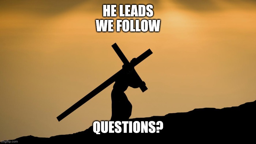jesus crossfit | HE LEADS
WE FOLLOW; QUESTIONS? | image tagged in jesus crossfit | made w/ Imgflip meme maker