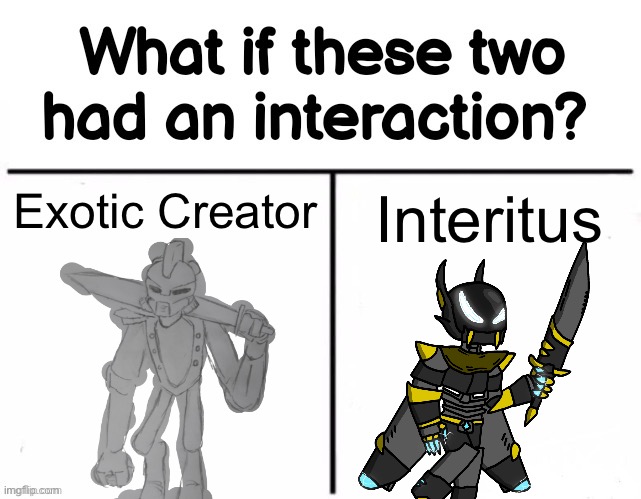 2 insanely powerful machines with malicious intent | Exotic Creator; Interitus | image tagged in what if these two had an interaction | made w/ Imgflip meme maker