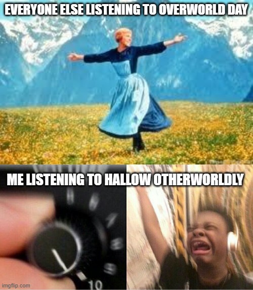EVERYONE ELSE LISTENING TO OVERWORLD DAY ME LISTENING TO HALLOW OTHERWORLDLY | image tagged in memes,look at all these,loud music | made w/ Imgflip meme maker