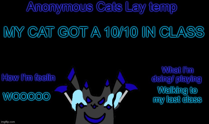 I’m not gonna Kms just because I need to keep my cat (His name is grass) | MY CAT GOT A 10/10 IN CLASS; Walking to my last class; WOOOOO | image tagged in anonymous cats temp template | made w/ Imgflip meme maker