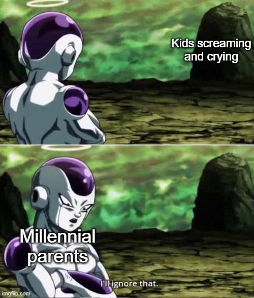 gen x parents were WAYYY better | Kids screaming and crying; Millennial parents | image tagged in ill ignore that,kids,bad parents | made w/ Imgflip meme maker