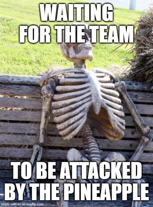 Waiting Skeleton | WAITING FOR THE TEAM; TO BE ATTACKED BY THE PINEAPPLE | image tagged in memes,waiting skeleton | made w/ Imgflip meme maker