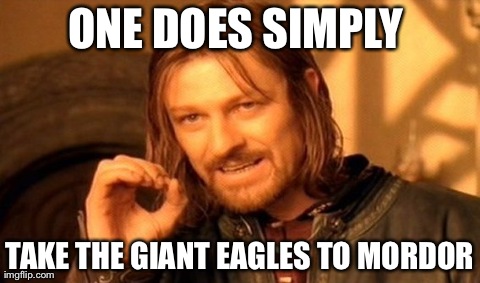 One Does Not Simply Meme | ONE DOES SIMPLY  TAKE THE GIANT EAGLES TO MORDOR | image tagged in memes,one does not simply | made w/ Imgflip meme maker