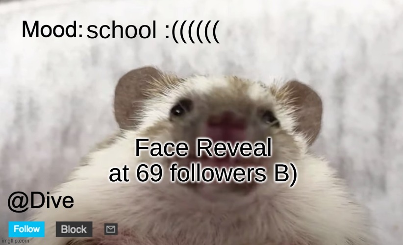 :emoticon_smiley: | school :((((((; Face Reveal at 69 followers B) | image tagged in dive's announcement template,dive | made w/ Imgflip meme maker
