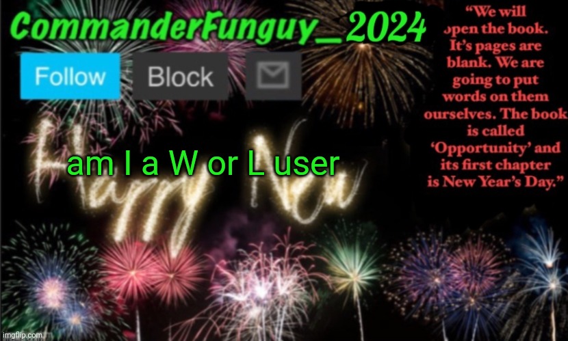 Lol | am I a W or L user | image tagged in commanderfunguy new year 2024 template | made w/ Imgflip meme maker