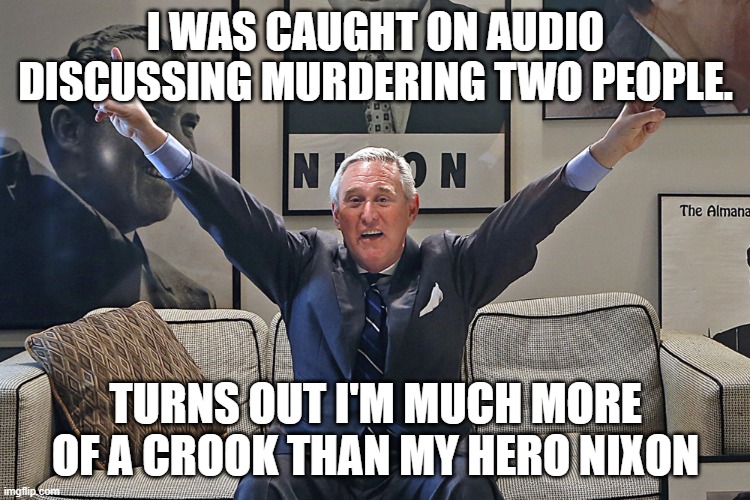 Roger Stone | I WAS CAUGHT ON AUDIO DISCUSSING MURDERING TWO PEOPLE. TURNS OUT I'M MUCH MORE OF A CROOK THAN MY HERO NIXON | image tagged in roger stone | made w/ Imgflip meme maker