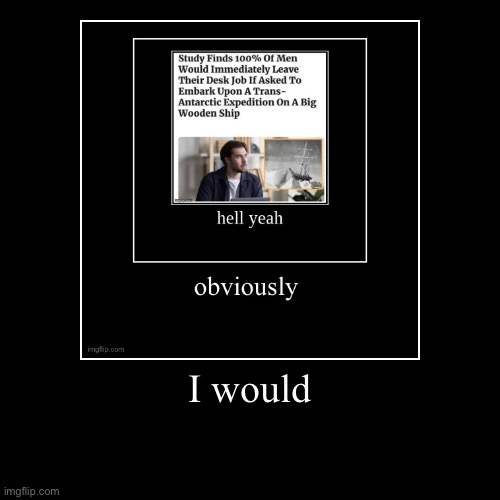 I would | | image tagged in funny,demotivationals | made w/ Imgflip demotivational maker