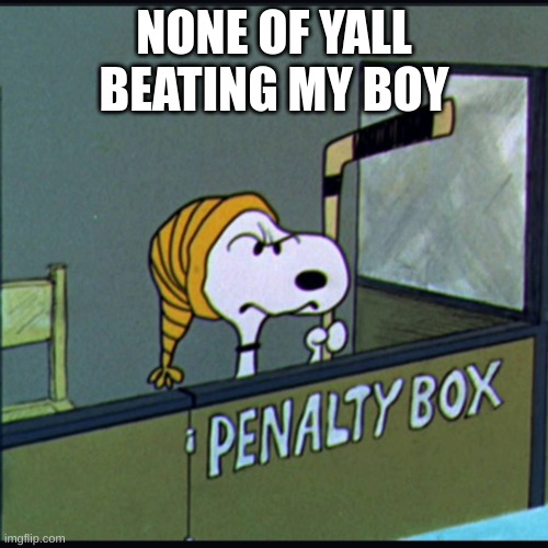 Snoopy in penalty box | NONE OF YALL BEATING MY BOY | image tagged in snoopy in penalty box | made w/ Imgflip meme maker