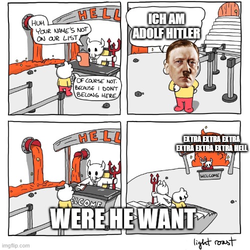 Extra-Hell | ICH AM ADOLF HITLER EXTRA EXTRA EXTRA EXTRA EXTRA EXTRA HELL WERE HE WANT | image tagged in extra-hell | made w/ Imgflip meme maker