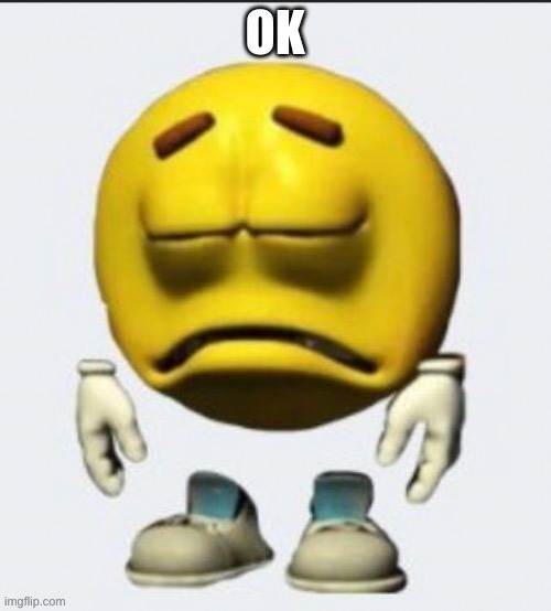 Sad emoji | OK | image tagged in sad emoji | made w/ Imgflip meme maker