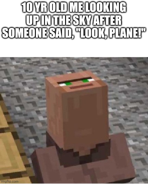 It's annoying when we couldn't see it | 10 YR OLD ME LOOKING UP IN THE SKY AFTER SOMEONE SAID, "LOOK, PLANE!" | image tagged in minecraft villager looking up,relatable,nostalgia,childhood | made w/ Imgflip meme maker