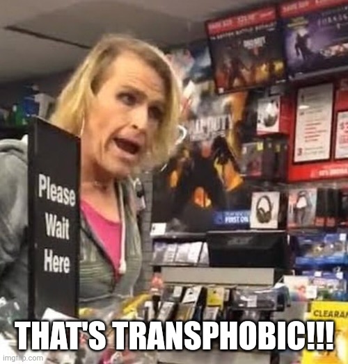 it's ma'am | THAT'S TRANSPHOBIC!!! | image tagged in it's ma'am | made w/ Imgflip meme maker