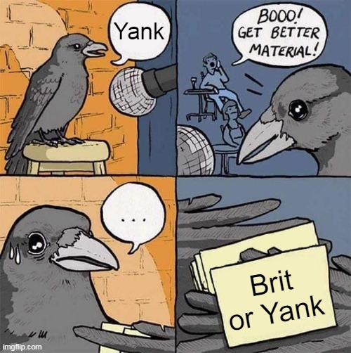 Insulting southerner | Yank; Brit or Yank | image tagged in get better material meme,insults | made w/ Imgflip meme maker