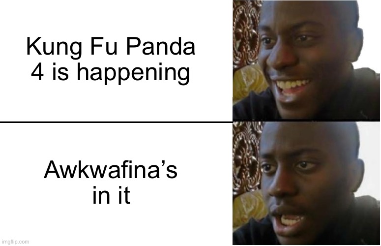 Kung Fu Panda 4 be like… | Kung Fu Panda 4 is happening; Awkwafina’s in it | image tagged in disappointed black guy,kung fu panda,animation,dreamworks | made w/ Imgflip meme maker