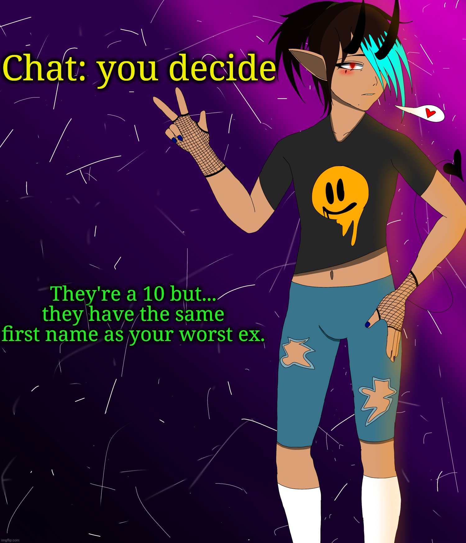Spire jus chillin I guess | Chat: you decide; They're a 10 but... they have the same first name as your worst ex. | image tagged in spire jus chillin i guess | made w/ Imgflip meme maker