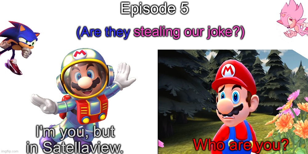 S11 - The Satellaview Version | Episode 5; stealing our joke?); (Are they; I'm you, but in Satellaview. Who are you? | image tagged in memes,blank transparent square | made w/ Imgflip meme maker