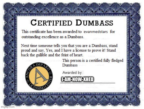 Dumbass award | I-AM-NOW-XHED | image tagged in dumbass award | made w/ Imgflip meme maker