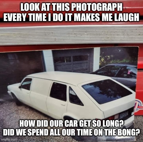 Long boi | LOOK AT THIS PHOTOGRAPH
EVERY TIME I DO IT MAKES ME LAUGH; HOW DID OUR CAR GET SO LONG?
DID WE SPEND ALL OUR TIME ON THE BONG? | image tagged in long,look at this photograph,car,bong | made w/ Imgflip meme maker