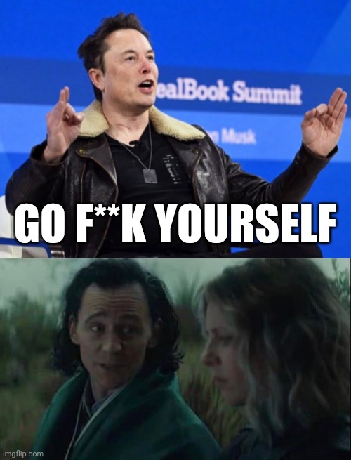 Fr tho | GO F**K YOURSELF | image tagged in elon musk go f yourself,loki sylvie don't know | made w/ Imgflip meme maker