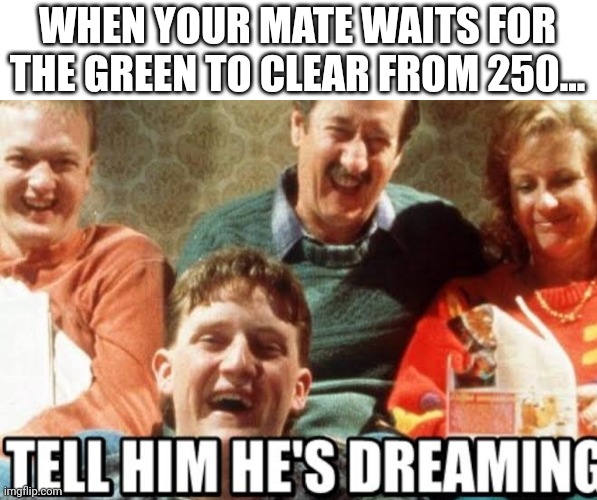 WHEN YOUR MATE WAITS FOR THE GREEN TO CLEAR FROM 250... | image tagged in golf,funny | made w/ Imgflip meme maker