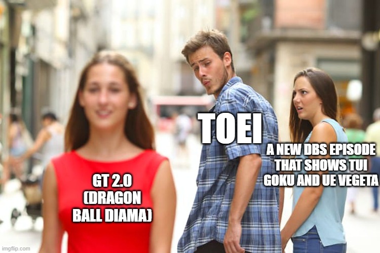 Toei, I don't wana hate, but tee up. | TOEI; A NEW DBS EPISODE THAT SHOWS TUI GOKU AND UE VEGETA; GT 2.0 (DRAGON BALL DIAMA) | image tagged in memes,distracted boyfriend | made w/ Imgflip meme maker