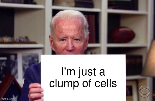 clump | I'm just a clump of cells | image tagged in demented joe biden | made w/ Imgflip meme maker