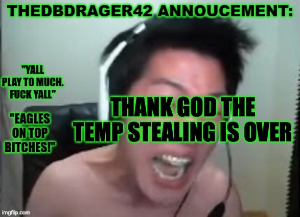 thedbdrager42s annoucement template | THANK GOD THE TEMP STEALING IS OVER | image tagged in thedbdrager42s annoucement template | made w/ Imgflip meme maker