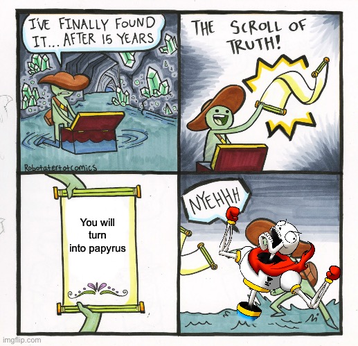 lol | You will turn into papyrus | image tagged in memes,the scroll of truth | made w/ Imgflip meme maker
