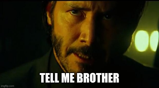 John Wick | TELL ME BROTHER | image tagged in john wick | made w/ Imgflip meme maker