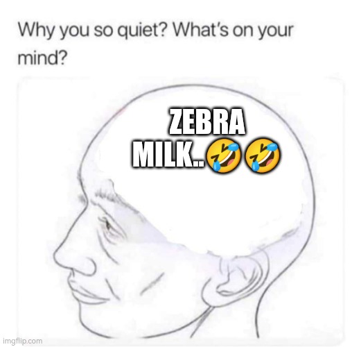 What's on your mind? | ZEBRA MILK..🤣🤣 | image tagged in what's on your mind | made w/ Imgflip meme maker