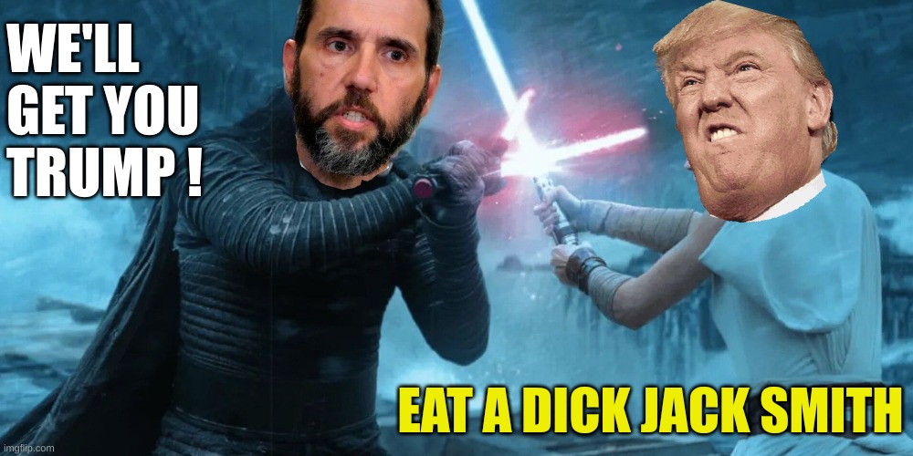 Now he's wondering which Democrat to eat | WE'LL GET YOU TRUMP ! EAT A DICK JACK SMITH | made w/ Imgflip meme maker