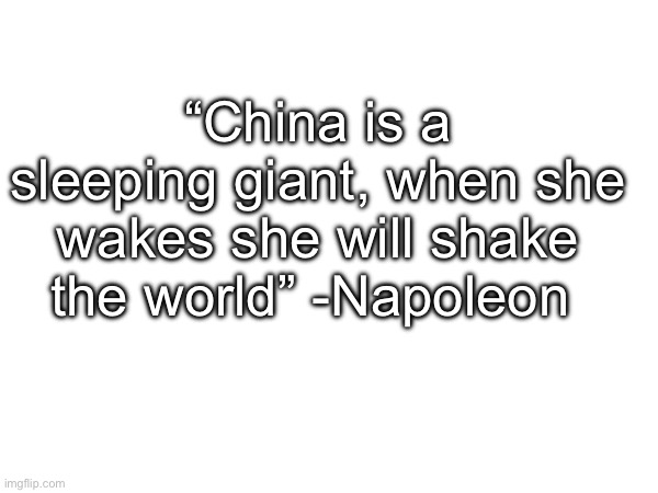 “China is a sleeping giant, when she wakes she will shake the world” -Napoleon | made w/ Imgflip meme maker