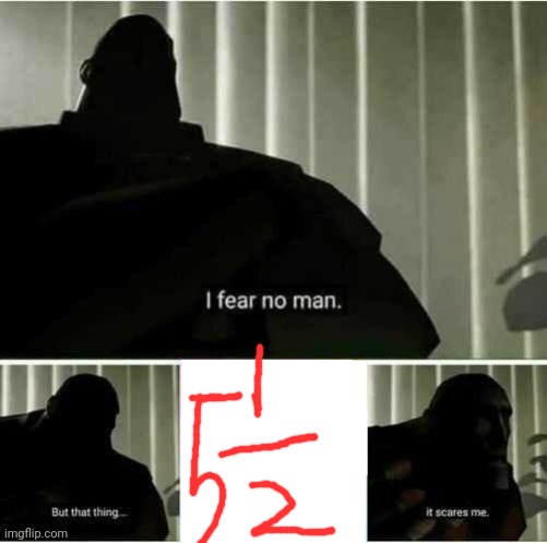 Fractions got me like. | image tagged in i fear no man | made w/ Imgflip meme maker