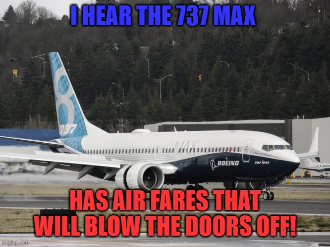 2024 | I HEAR THE 737 MAX; HAS AIR FARES THAT WILL BLOW THE DOORS OFF! | image tagged in aviation,flying,marked safe from,2024,help wanted,boeing | made w/ Imgflip meme maker