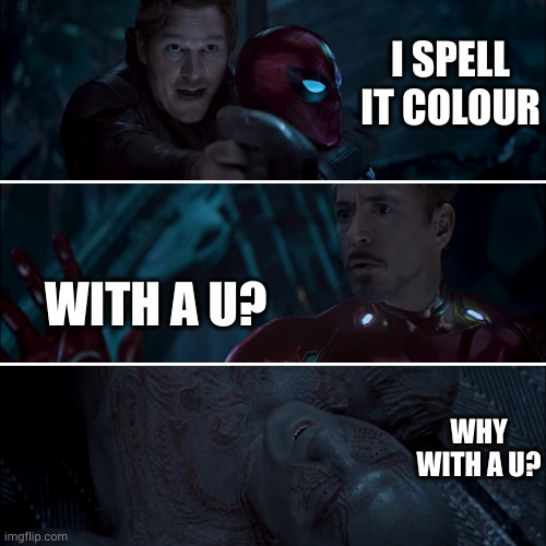 Spell it with a U? | I SPELL IT COLOUR; WITH A U? WHY WITH A U? | image tagged in gamora where who and why,canadian spelling,memes,colour,canada,marvel | made w/ Imgflip meme maker