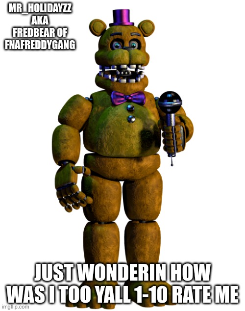 If yall dont remember me i was one of the people who started the fnafreddygang aka start of alot of other fnaf streams | MR_HOLIDAYZZ AKA FREDBEAR OF FNAFREDDYGANG; JUST WONDERIN HOW WAS I TOO YALL 1-10 RATE ME | image tagged in memes,lol,fnafoxygang,im back | made w/ Imgflip meme maker