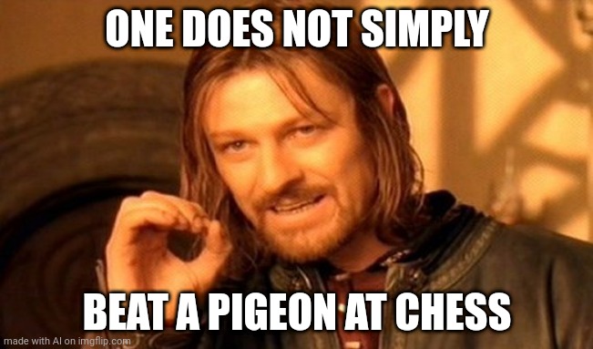 One Does Not Simply Meme | ONE DOES NOT SIMPLY; BEAT A PIGEON AT CHESS | image tagged in memes,one does not simply | made w/ Imgflip meme maker