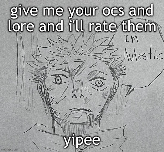 i'm autestic | give me your ocs and lore and i'll rate them; yipee | image tagged in i'm autestic | made w/ Imgflip meme maker